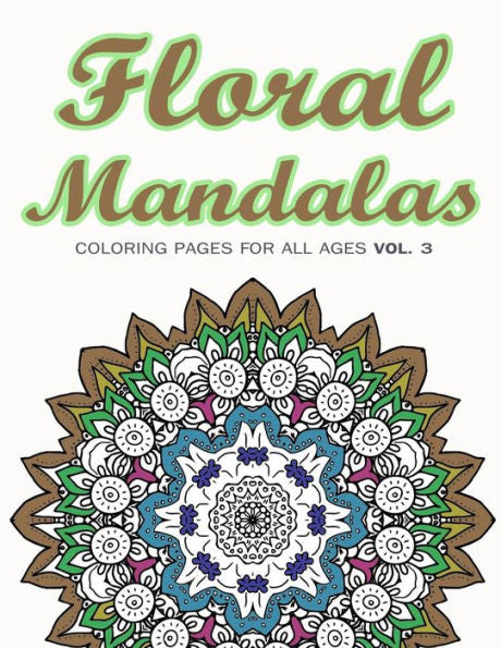 Floral Mandalas: Coloring Pages For All Ages Vol. 3