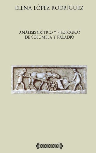 An?lisis Cr?tico Y Filol?gico De Columela Y Paladio (Spanish Edition)