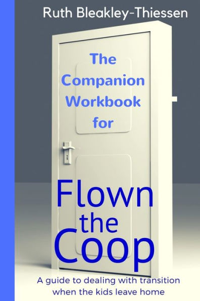 Flown The Coop - The Companion Workbook: A Guide To Dealing With Transition When The Kids Leave Home