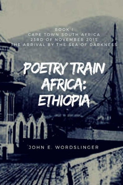 Poetry Train Africa: Ethiopia 1: Book 1 Cape Town South Africa (The Arrival By The Sea Of Darkness) (Volume 1)