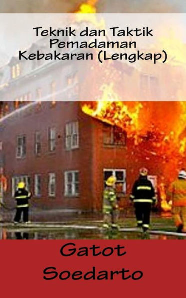 Teknik Dan Taktik Pemadaman Kebakaran (Lengkap) (Indonesian Edition)