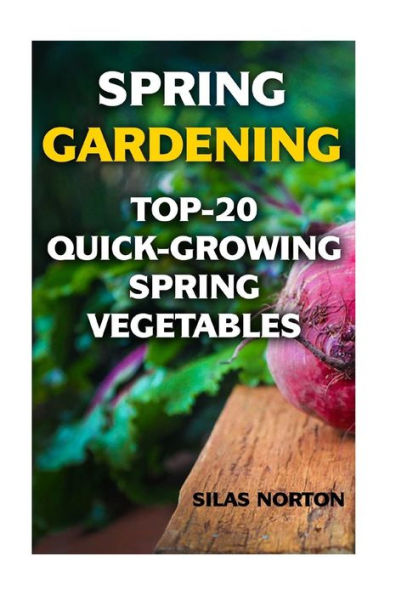 Spring Gardening: Top-20 Quick-Growing Spring Vegetables