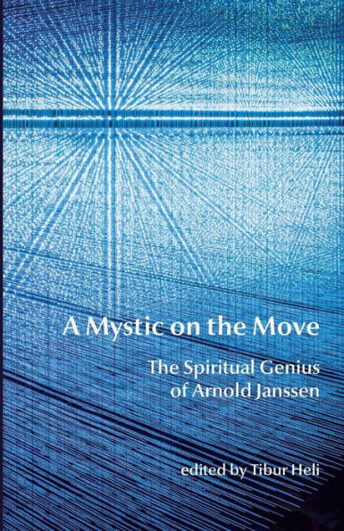 A Mystic On The Move: The Spiritual Genius Of Arnold Janssen