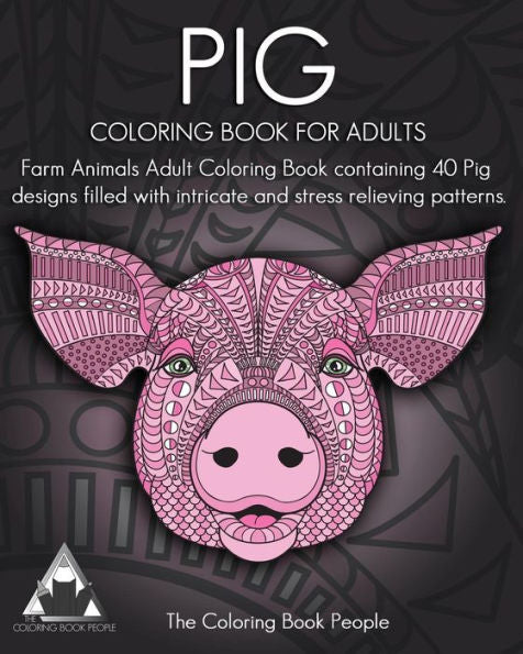 Pig Coloring Book For Adults: Farm Animals Adult Coloring Book Containing 40 Pig Designs Filled With Intricate And Stress Relieving Patterns (Coloring Books For Adults)