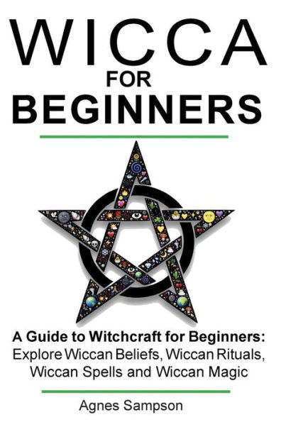 Wicca For Beginners: A Guide To Witchcraft For Beginners: Explore Wiccan Beliefs, Wiccan Rituals, Wiccan Spells And Wiccan Magic (Witchcraft For Beginners Book 1)