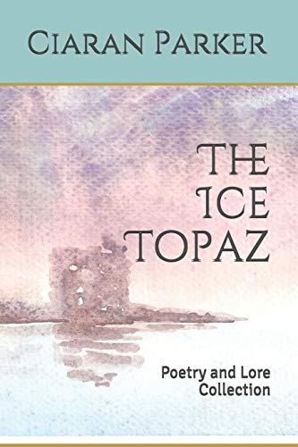 The Ice Topaz: Poetry And Lore Collection