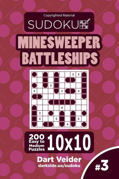 Sudoku Minesweeper Battleships - 200 Easy To Medium Puzzles 10X10 (Volume 3)