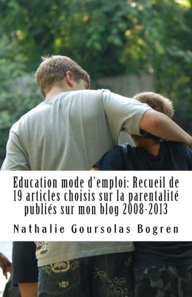 Education Mode D'Emploi: Recueil De 19 Articles Choisis Sur La Parentalit? Publi?s Sur Mon Blog 2008-2013 (French Edition)