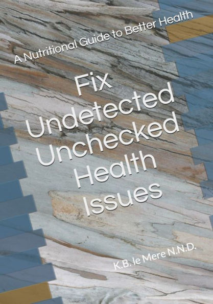 Undetected Unchecked Health Issues: A Guide To Better Health (Healthy Living After 50)