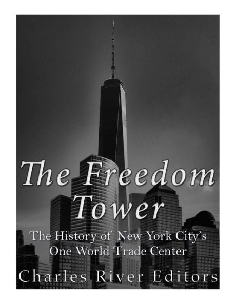 The Freedom Tower: The History Of New York City?S One World Trade Center