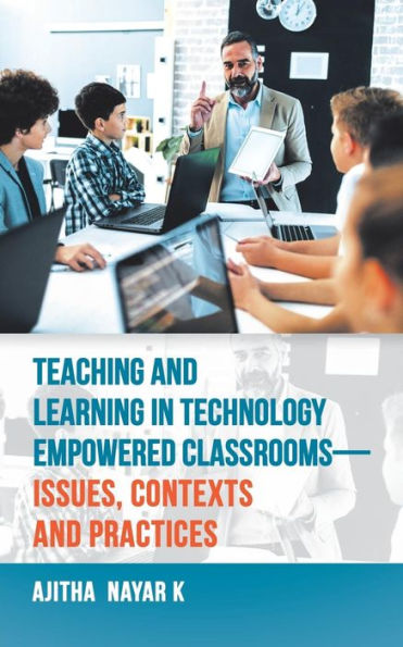 Teaching And Learning In Technology Empowered Classrooms—Issues, Contexts And Practices