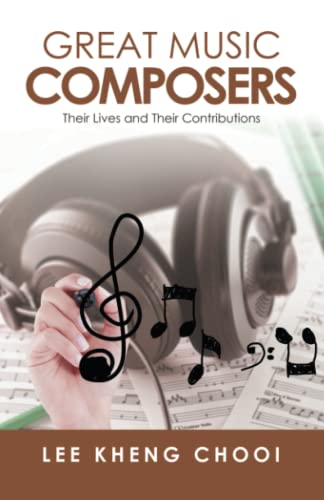 Great Music Composers: Their Lives And Their Contributions