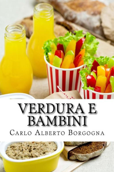 Verdura E Bambini: Consigli E Ricette Per Convincere I Bambini In Età Prescolare A Consumare Un Pasto Completo. Un Approccio Leggero, Ma Non ... Con Un Po' Di Ironia. (Italian Edition)