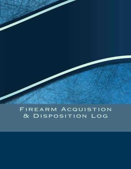 Firearm Acquistion & Disposition Log: 151 Pages, 8.5" X 11"