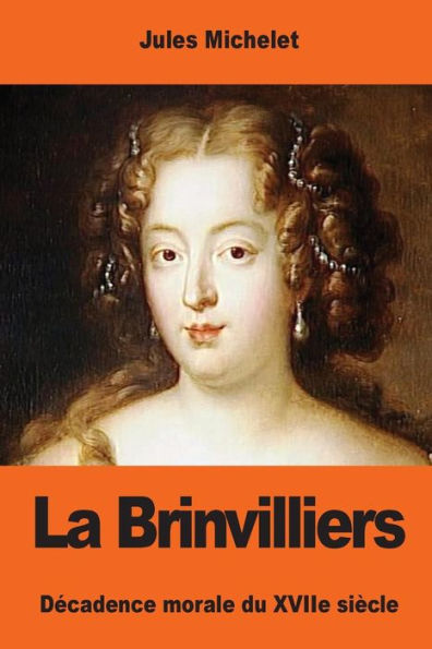 La Brinvilliers: Décadence Morale Du Xviie SiEcle (French Edition)