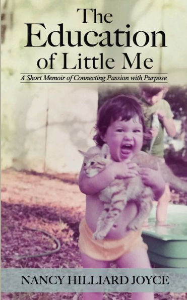 The Education Of Little Me: A Short Memoir Of Connecting Passion With Purpose