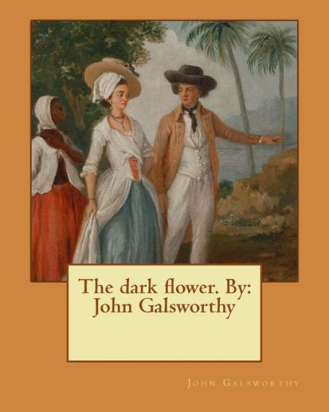 The Dark Flower. By: John Galsworthy