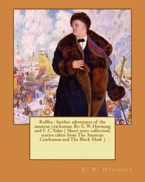 Raffles : Further Adventures Of The Amateur Cracksman. By: E. W. Hornung And F .C.Yohn ( Short Story Collection; Stories Taken From The Amateur Cracksman And The Black Mask )