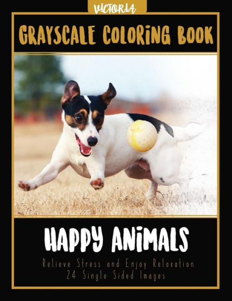 Happy Animals Grayscale Coloring Book: Relieve Stress And Enjoy Relaxation 24 Single Sided Images (Adult Coloring Books For Calm & Mindfulness)