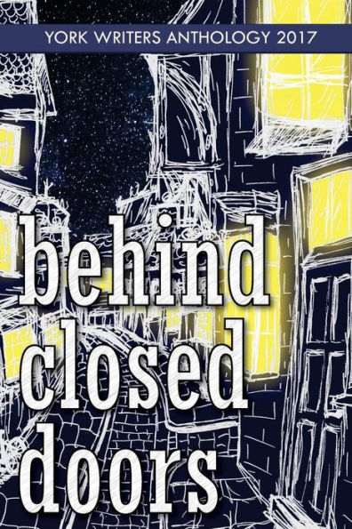 Behind Closed Doors: York Writers Anthology 2017