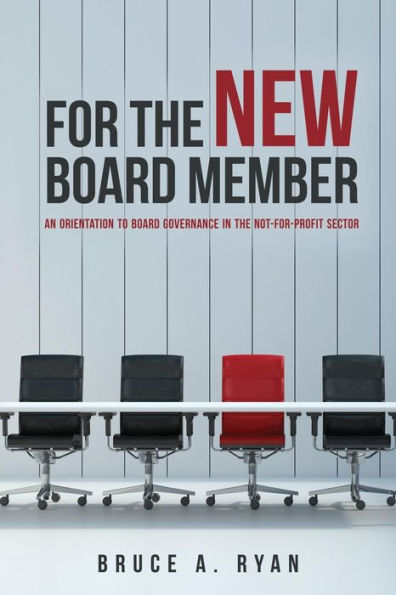 For The New Board Member: An Orientation To Board Governance In The Not-For-Profit Sector