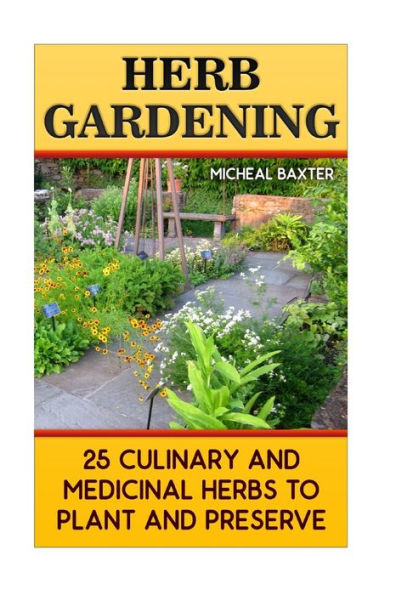 Herb Gardening: 25 Culinary And Medicinal Herbs To Plant And Preserve: (Gardening, Indoor Gardening)