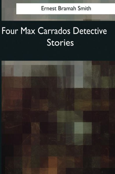 Four Max Carrados Detective Stories - 9781544082943