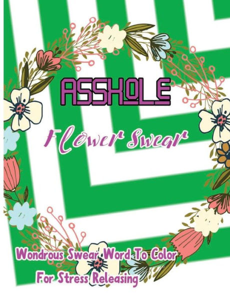 Asshole: Flower Swear : Wondrous Swear Word To Color For Stress Releasing (Outstanding Swear4569)