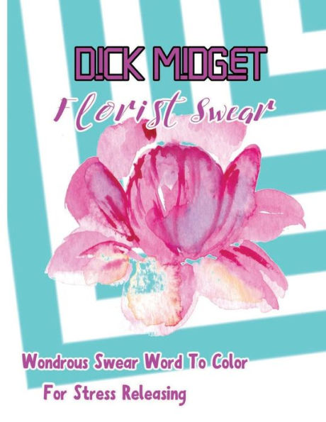 Dick Midget: Florist Swear : Wondrous Swear Word To Color For Stress Releasing (Outstanding Swear4569)