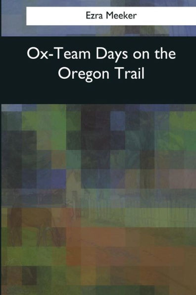 Ox-Team Days On The Oregon Trail - 9781544090214