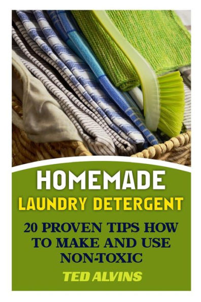 Homemade Laundry Detergent: 20 Proven Tips How To Make And Use Non-Toxic Detergent