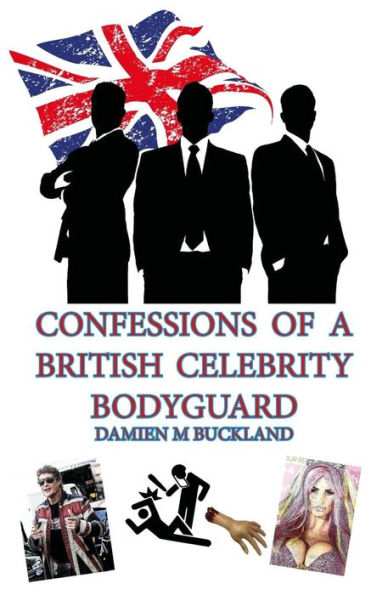 Confessions Of A British Celebrity Bodyguard - 9781544104249
