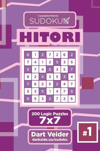 Sudoku Hitori - 200 Logic Puzzles 7X7 (Volume 1)