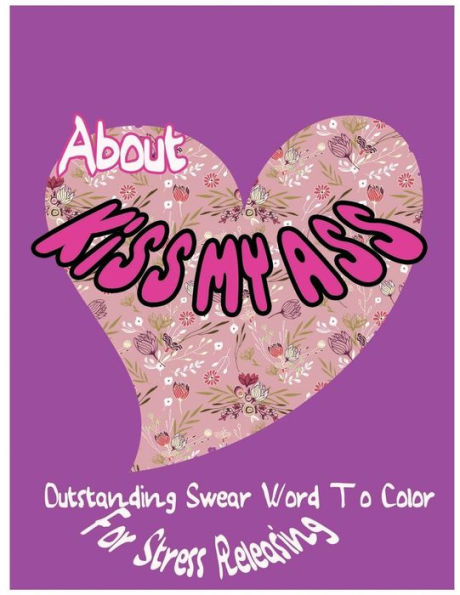 About Kiss My Ass: Outstanding Swear Words To Color For Stress Releasing