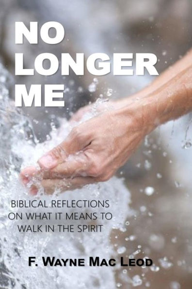 No Longer Me: Biblical Reflections On What It Means To Walk In The Spirit