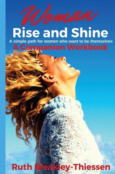 Woman Rise And Shine - A Companion Workbook: A Simple Path For Women Who Want To Be Themselves