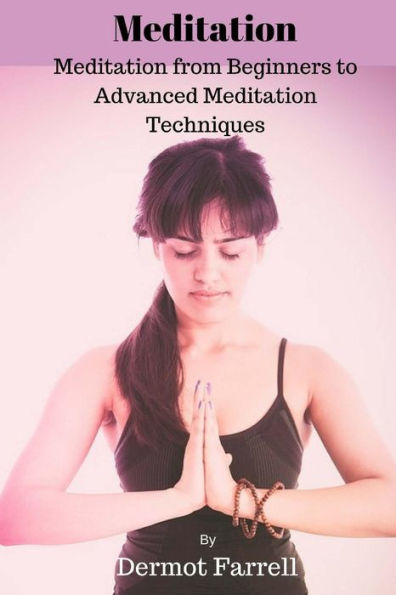 Meditation: Meditation From Beginners To Advanced Meditation Techniques (Mental & Spiritual Growth)