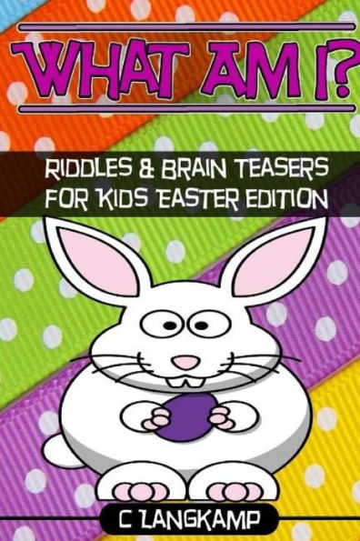 What Am I? Riddles And Brain Teasers For Kids Easter Edition