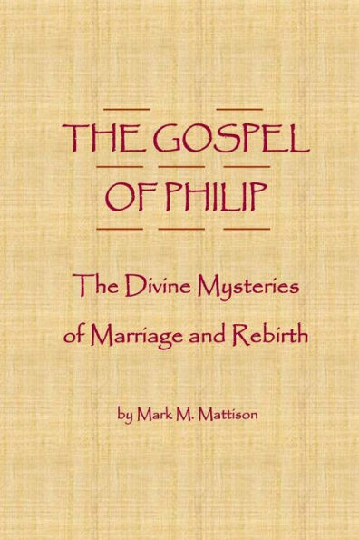 The Gospel Of Philip: The Divine Mysteries Of Marriage And Rebirth