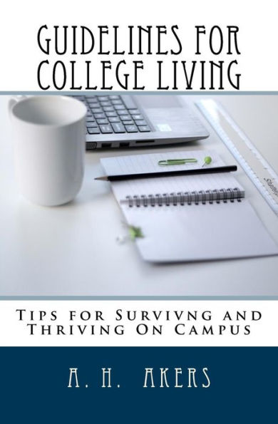 Guidelines For College Living: Advice, Tips, And Strategies For Navigating Through Your College Years