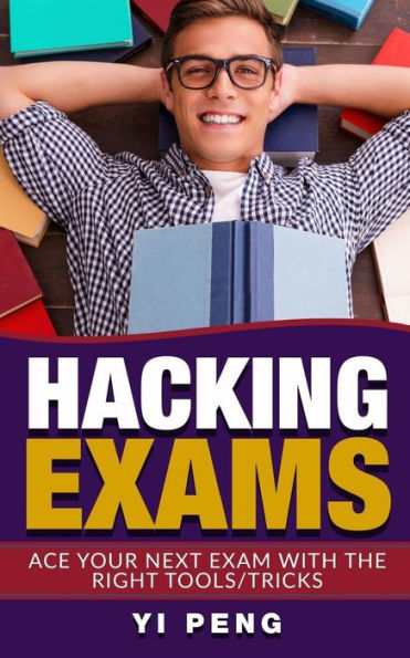 Hacking Exams: How Anyone Can Do Well In Exams With The Right Techniques