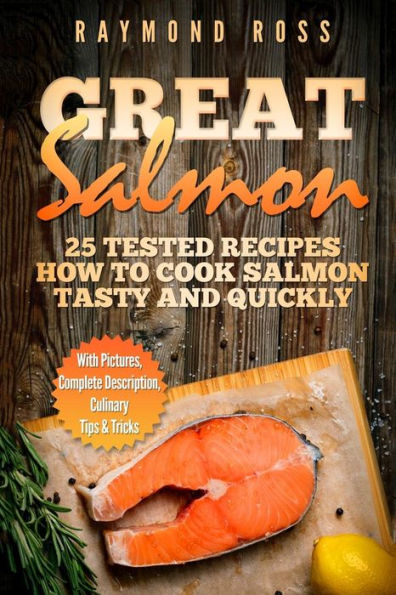 Great Salmon: 25 Tested Recipes How To Cook Salmon Tasty And Quickly - 9781544179353