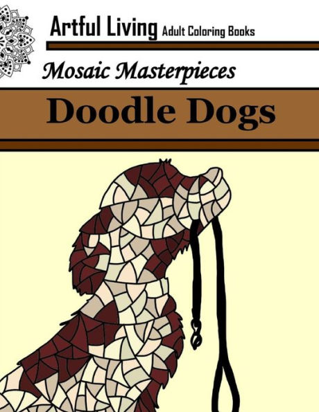 Doodle Dogs: Adult Coloring Book: Coloring Books For Grown Ups (Mosaic Masterpiece Collection)