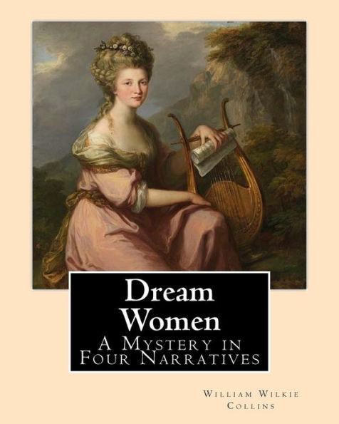 Dream Women By: William Wilkie Collins: A Mystery In Four Narratives