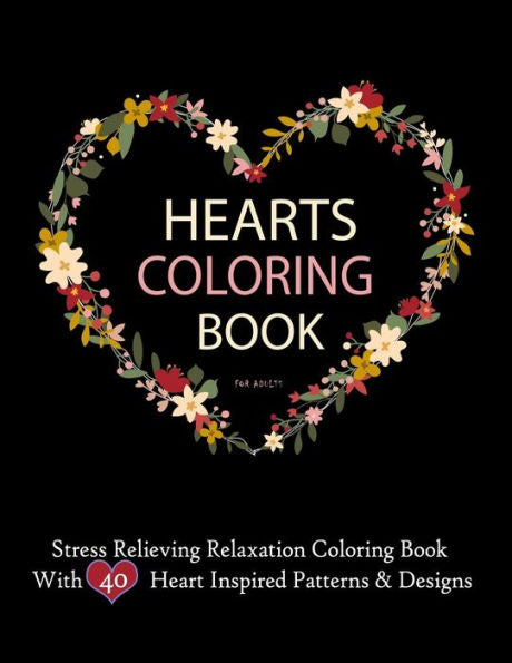 Hearts Coloring Books For Adults Stress Relieving Relaxation Coloring Book With 40 Heart Inspired Patterns: Large Coloring Book Hearts Single Sided 8.5 X 11 Beautiful Designs