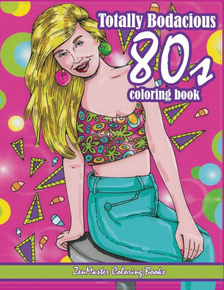 Totally Bodacious 80S Adult Coloring Book: 80S Adult Coloring Book Full Of Radical 1980S Fashion, Trends, And Style For Relaxation Therapy (Coloring Books For Grownups)