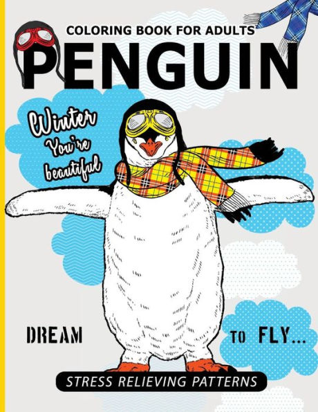 Penguin Coloring Book For Adults: A Stress Relief Adult Coloring Book Of Penguin Designs In A Variety Of Intricate Patterns (Animal Coloring Books For Adults)