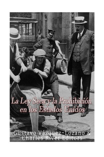La Ley Seca Y La Prohibici?n En Los Estados Unidos (Spanish Edition)