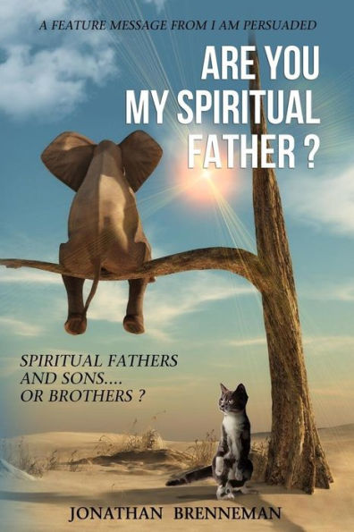 Are You My Spiritual Father?: Spiritual Fathers And Spiritual Sons...Or Brothers?
