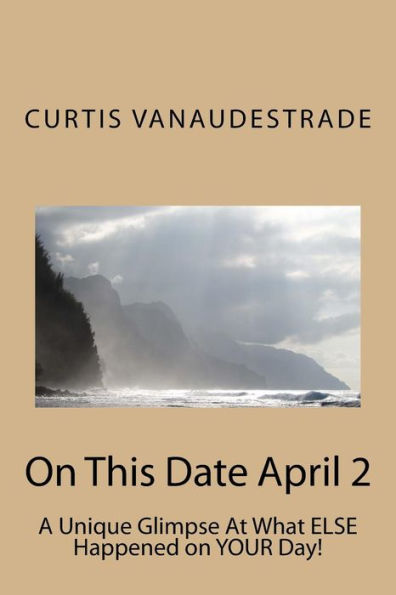 On This Date April 2: A Unique Glimpse At What Else Happened On Your Day! (On This Date April 1)